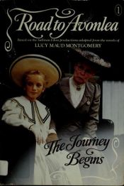 book cover of The Journey Begins (The Road to Avonlea Series 1) by Lucy Maud Montgomeryová