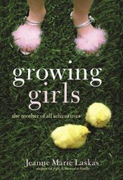 book cover of Growing Girls: The Mother of All Adventures by Jeanne Marie Laskas