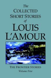 book cover of The Collected Short Stories of Louis L'Amour, Volume 5: The Frontier Stories by Louis L'Amour