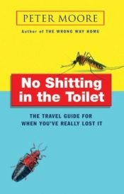 book cover of No Shitting in the Toilet: The Travel Guide for When You've Really Lost It by Peter Moore