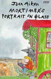 book cover of Mortimer's Portrait on Glass (Arabel) by Joan Aiken & Others