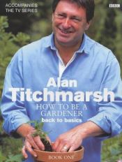 book cover of How to be a Gardener: Back to Basics by Alan Titchmarsh