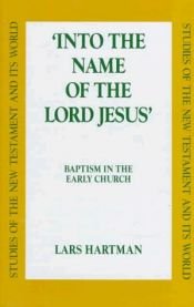 book cover of Into the Name of the Lord Jesus: Baptism in the Early Church (Studies of the New Testament and Its World) by Lars Hartman