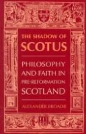 book cover of The Shadow of Scotus: Philosophy and Faith in Pre-Reformation Scotland by Alexander Broadie
