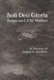 book cover of Soli Deo Gloria: Essays on C.F.W. Walther in Memory of August R. Suelflow by Carl Ferdinand Wilhelm Walther
