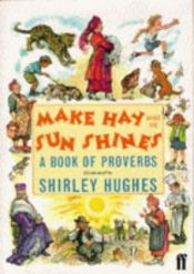 book cover of Make Hay While the Sun Shines: Book of Proverbs by Shirley Hughes