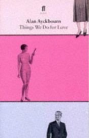 book cover of Things We Do for Love by Alan Ayckbourn