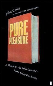 book cover of Pure Pleasure: A Guide to the Twenieth Century's Most Enjoyable Books by John Carey