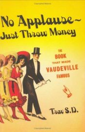 book cover of No Applause - Just Throw Money: The Book That Made Vaudeville Famous by Trav S.D.