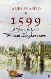 book cover of 1599 : A Year in the Life of William Shakespeare by James S. Shapiro