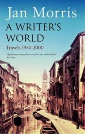 book cover of A Writer's World : Travels 1950-2000 by Jan Morris