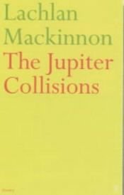 book cover of The Jupiter collisions by Lachlan Mackinnon