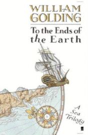 book cover of To the ends of the earth : a sea trilogy [Rites of passage, Close quarters, Fire down below] by ويليام غولدنغ