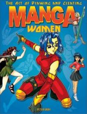 book cover of The Art of Drawing and Creating Manga Women by Peter Gray