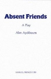 book cover of Absent Friends: A Play (Acting Edition) by Alan Ayckbourn