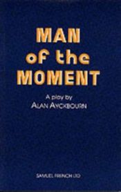 book cover of Man of the moment by Alan Ayckbourn