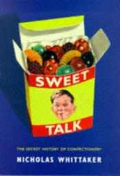 book cover of Sweet talk : the secret history of confectionery by Nicholas Whittaker
