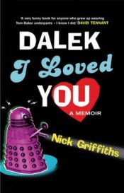 book cover of Dalek I loved you by Nick Griffiths