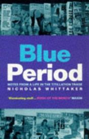 book cover of Blue Period: Notes from a Life in the Titillation Trade by Nicholas Whittaker
