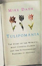 book cover of Tulipomania : The Story of the World's Most Coveted Flower & the Extraordinary Passions It Aroused by Mike Dash