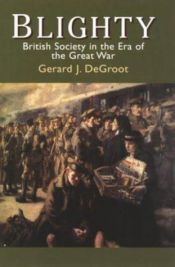 book cover of Blighty: British Society in an Era of Great War by Gerard DeGroot