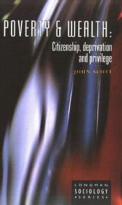 book cover of Poverty and Wealth: Citizenship, Deprivation and Privilege by John Scott