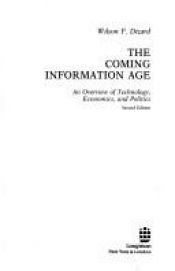 book cover of The coming information age : an overview of technology, economics, and politics by Wilson P. Dizard