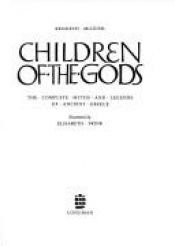 book cover of Children of the gods: the complete myths and legends of ancient Greece by Kenneth McLeish