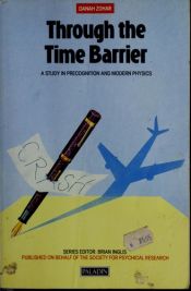 book cover of Through the Time Barrier: A Study of Precognition and Modern Physics by Danah Zohar