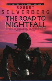 book cover of The collected stories of Robert Silverberg. Vol. 4, The road to nightfall by 羅伯特·西爾柏格