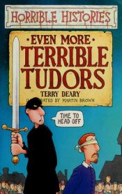 book cover of Horrible Histories: Even More Terrible Tudors by Terry Deary