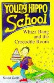 book cover of Whizz Bang and the Crocodile Room (Young Hippo School) by Susan Gates