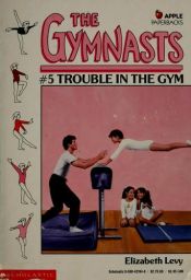 book cover of Trouble in the Gym (The Gymnasts, No 5) by Elizabeth Levy