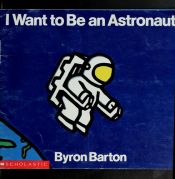 book cover of I Want to Be an Astronaut by Byron Barton