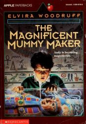 book cover of The Magnificent Mummy Maker by Elvira Woodruff