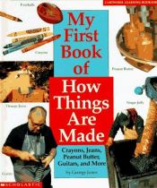 book cover of My First Book of How Things Are Made: Crayons, Jeans, Guitars, Peanut Butter, and More by George Jones