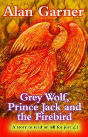 book cover of Grey Wolf, Prince Jack and the Firebird by Alan Garner