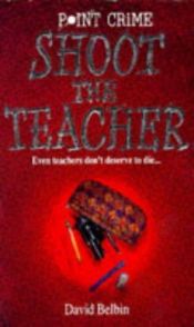 book cover of Shoot the Teacher (Point Crime) by David Belbin