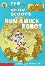 book cover of Berenstain Bear Scouts and the Run-amuck Robot, The by Stan Berenstain