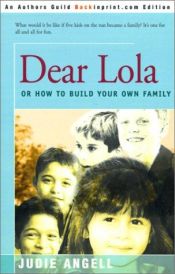 book cover of Dear Lola or How to Build Your Own Family by Judie Angell