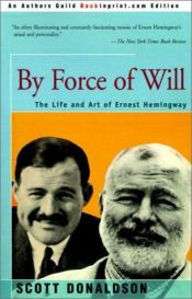 book cover of By force of will: the life and art of Ernest Hemingway by Scott Donaldson