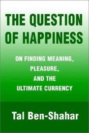 book cover of The Question of Happiness: On Finding Meaning, Pleasure, and the Ultimate Currency by Tal Ben-Shahar