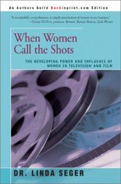 book cover of When Women Call the Shots: The Developing Power And Influence Of Women In Television And Film by Линда Сегер