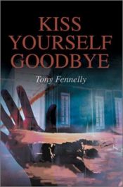 book cover of Kiss Yourself Goodbye by Tony Fennelly