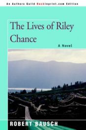 book cover of The Lives of Riley Chance by Robert Bausch