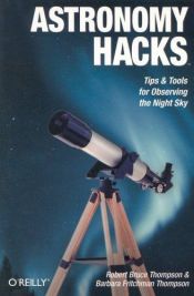 book cover of Astronomy Hacks: Tips and Tools for Observing the Night Sky (Hacks) by Robert Bruce Thompson