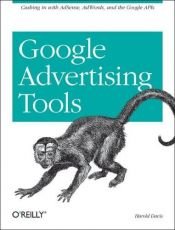 book cover of Google Advertising Tools: Cashing in with AdSense, AdWords, and the Google APIs by Harold Davis