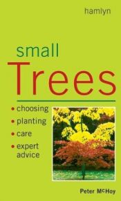 book cover of Small Trees: Choosing, Planting, Care, Expert Advice by Peter McHoy