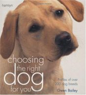 book cover of Choosing the right dog for you : profiles of over 200 breeds by Gwen Bailey