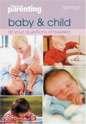 book cover of "Practical Parenting" Baby and Child: All Your Questions Answered (Practical Parenting) by Various